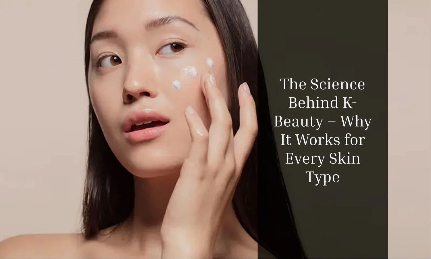 The Science Behind K-Beauty – Why It Works for Every Skin Type