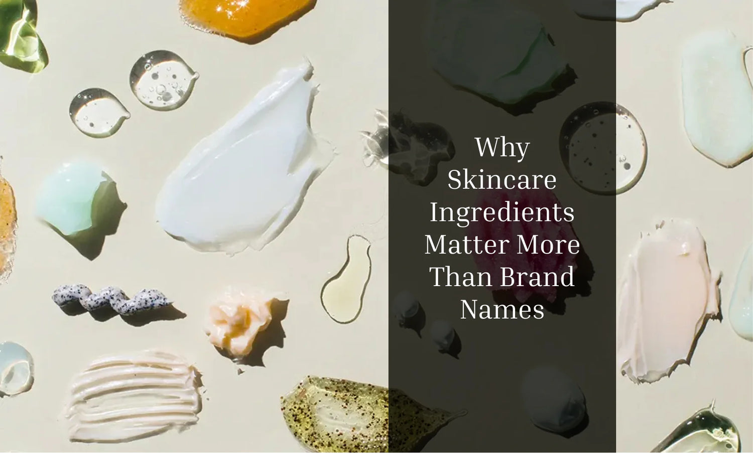 Why Skincare Ingredients Matter More Than Brand Names